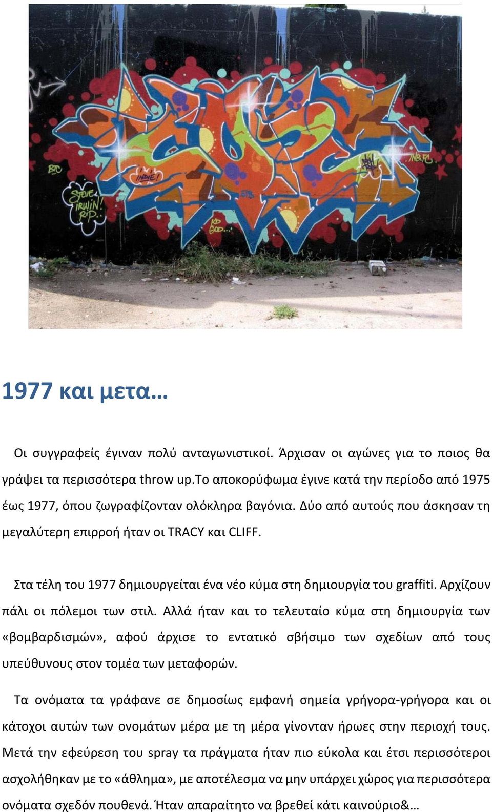 Στα τέλη του 1977 δημιουργείται ένα νέο κύμα στη δημιουργία του graffiti. Αρχίζουν πάλι οι πόλεμοι των στιλ.
