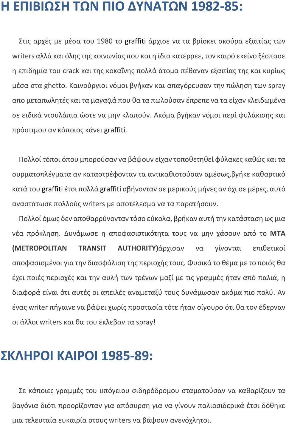 Καινούργιοι νόμοι βγήκαν και απαγόρευσαν την πώληση των spray απο μεταπωλητές και τα μαγαζιά που θα τα πωλούσαν έπρεπε να τα είχαν κλειδωμένα σε ειδικά ντουλάπια ώστε να μην κλαπούν.