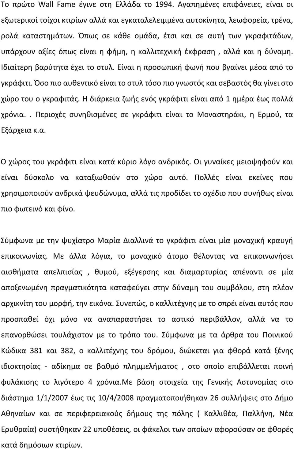 Είναι η προσωπική φωνή που βγαίνει μέσα από το γκράφιτι. Όσο πιο αυθεντικό είναι το στυλ τόσο πιο γνωστός και σεβαστός θα γίνει στο χώρο του ο γκραφιτάς.