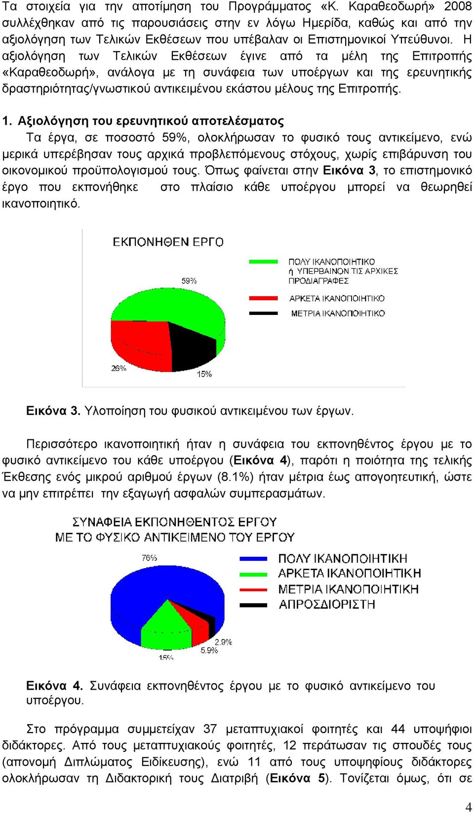 Η αξιολόγηση των Τελικών Εκθέσεων έγινε από τα μέλη της Επιτροπής «Καραθεοδωρή», ανάλογα με τη συνάφεια των υποέργων και της ερευνητικής δραστηριότητας/γνωστικού αντικειμένου εκάστου μέλους της