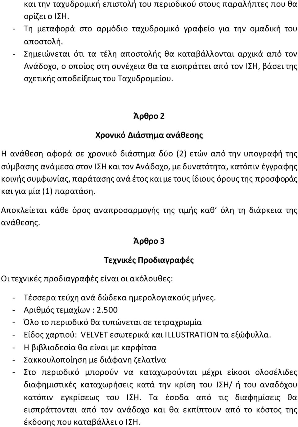 Άρθρο 2 Χρονικό Διάστημα ανάθεσης Η ανάθεση αφορά σε χρονικό διάστημα δύο (2) ετών από την υπογραφή της σύμβασης ανάμεσα στον ΙΣΗ και τον Ανάδοχο, με δυνατότητα, κατόπιν έγγραφης κοινής συμφωνίας,