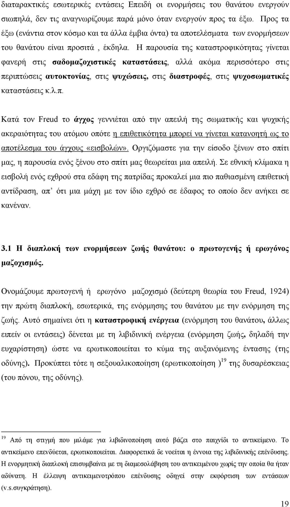 Η παρουσία της καταστροφικότητας γίνεται φανερή στις σαδομαζοχιστικές καταστάσεις, αλλά ακόμα περισσότερο στις περιπτώσεις αυτοκτονίας, στις ψυχώσεις, στις διαστροφές, στις ψυχοσωματικές καταστάσεις