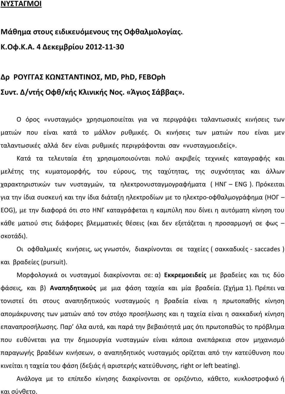 Οι κινήσεις των ματιών που είναι μεν ταλαντωσικές αλλά δεν είναι ρυθμικές περιγράφονται σαν «νυσταγμοειδείς».