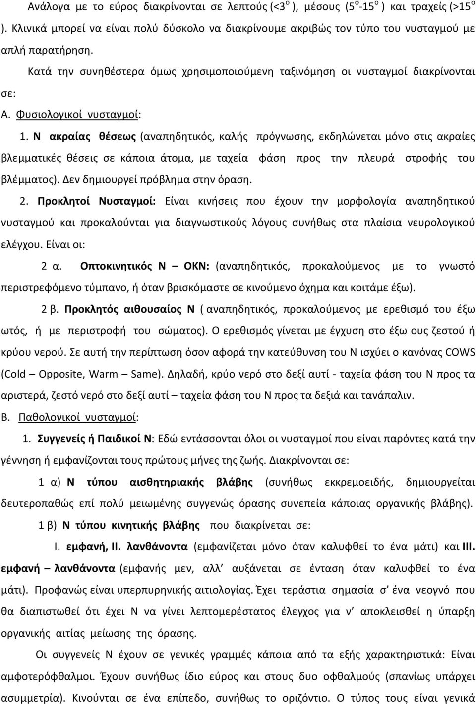 Ν ακραίας θέσεως (αναπηδητικός, καλής πρόγνωσης, εκδηλώνεται μόνο στις ακραίες βλεμματικές θέσεις σε κάποια άτομα, με ταχεία φάση προς την πλευρά στροφής του βλέμματος).