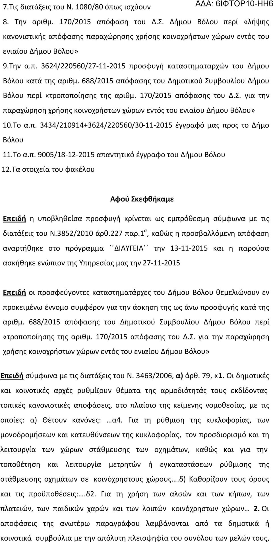688/2015 απόφασης του Δημοτικού Συμβουλίου Δήμου Βόλου περί «τροποποίησης της αριθμ. 170/2015 απόφασης του Δ.Σ. για την παραχώρηση χρήσης κοινοχρήστων χώρων εντός του ενιαίου Δήμου Βόλου» 10.Το α.π. 3434/210914+3624/220560/30-11-2015 έγγραφό μας προς το Δήμο Βόλου 11.