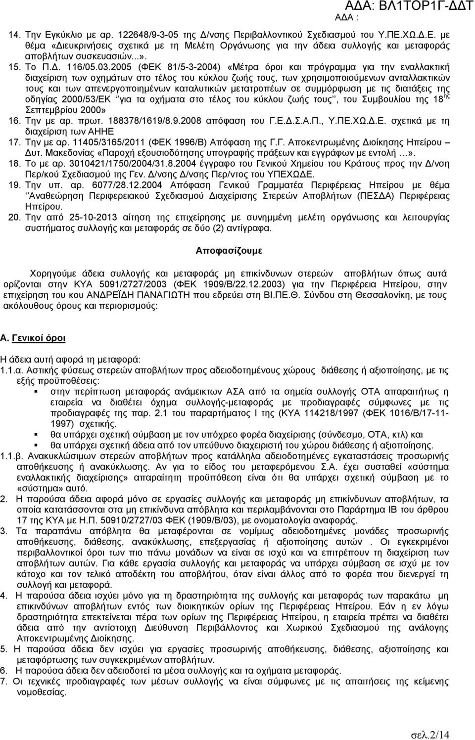 2005 (ΦΕΚ 81/5-3-2004) «Μέτρα όροι και πρόγραμμα για την εναλλακτική διαχείριση των οχημάτων στο τέλος του κύκλου ζωής τους, των χρησιμοποιούμενων ανταλλακτικών τους και των απενεργοποιημένων