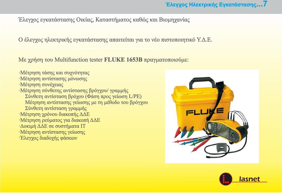 Mε χρήση του Multifunction tester FLUKE 1653B πραγματοποιούμε: Μέτρηση τάσης και συχνότητας Μέτρηση αντίστασης μόνωσης Μέτρηση συνέχειας Μέτρηση σύνθετης
