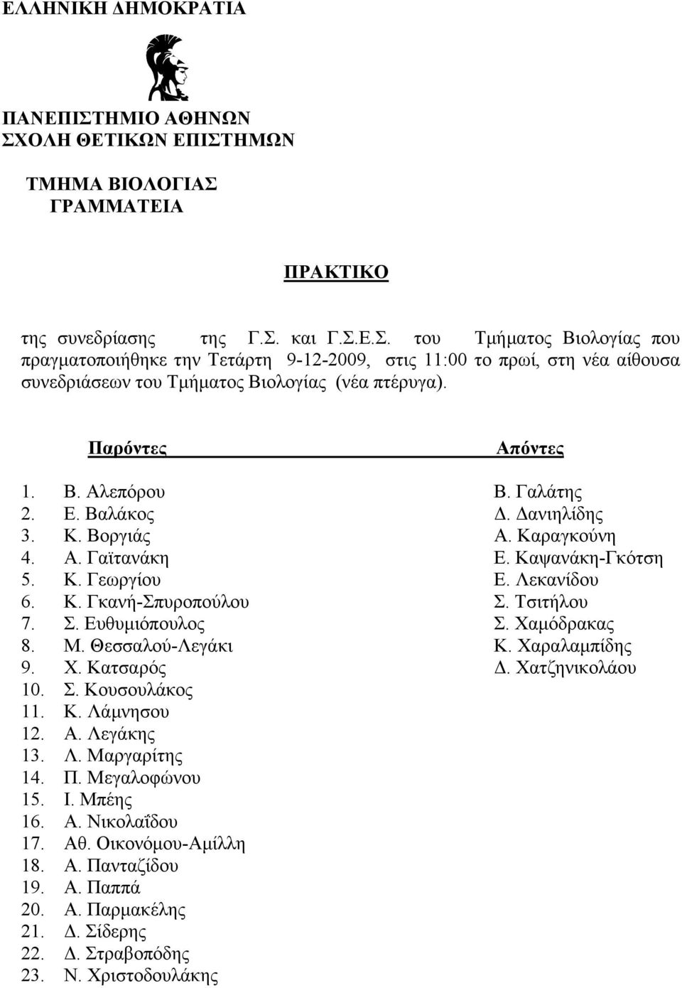 Τσιτήλου 7. Σ. Ευθυμιόπουλος Σ. Χαμόδρακας 8. Μ. Θεσσαλού-Λεγάκι Κ. Χαραλαμπίδης 9. Χ. Κατσαρός Δ. Χατζηνικολάου 10. Σ. Κουσουλάκος 11. Κ. Λάμνησου 12. Α. Λεγάκης 13. Λ. Μαργαρίτης 14. Π.