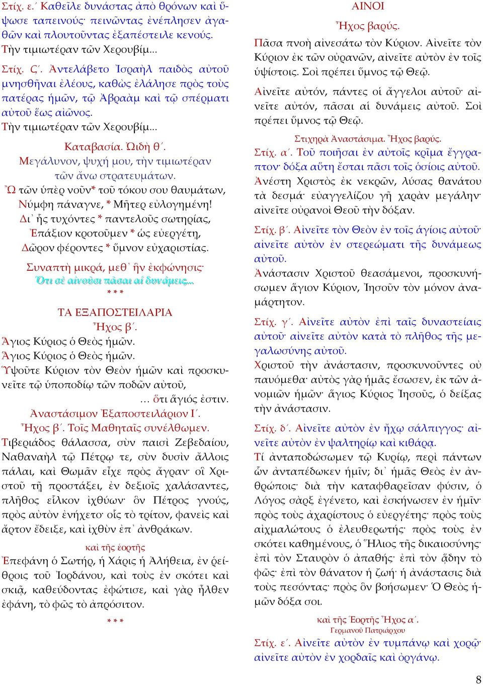 Μεγάλυνον, ψυχή μου, τὴν τιμιωτέραν τῶν ἄνω στρατευμάτων. Ὢ τῶν ὑπὲρ νοῦν* τοῦ τόκου σου θαυμάτων, Νύμφη πάναγνε, * Μῆτερ εὐλογημένη!