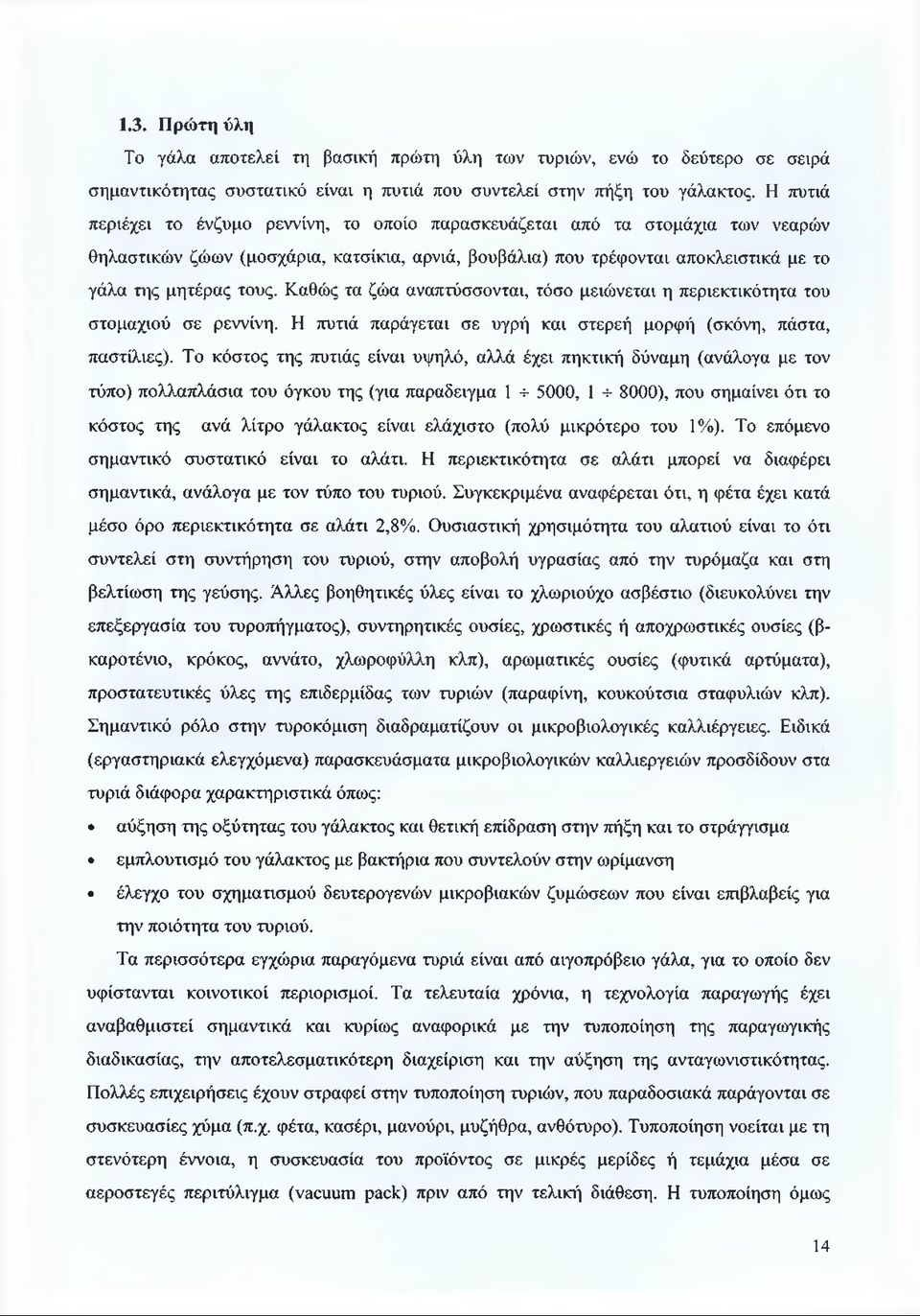 Καθώς τα ζώα αναπτύσσονται, τόσο μειώνεται η περιεκτικότητα του στομαχιού σε ρεννίνη. Η πυτιά παράγεται σε υγρή και στερεή μορφή (σκόνη, πάστα, παστίλιες).