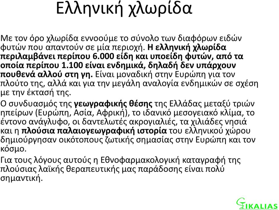 Είναι μοναδική στην Ευρώπη για τον πλούτο της, αλλά και για την μεγάλη αναλογία ενδημικών σε σχέση με την έκτασή της.