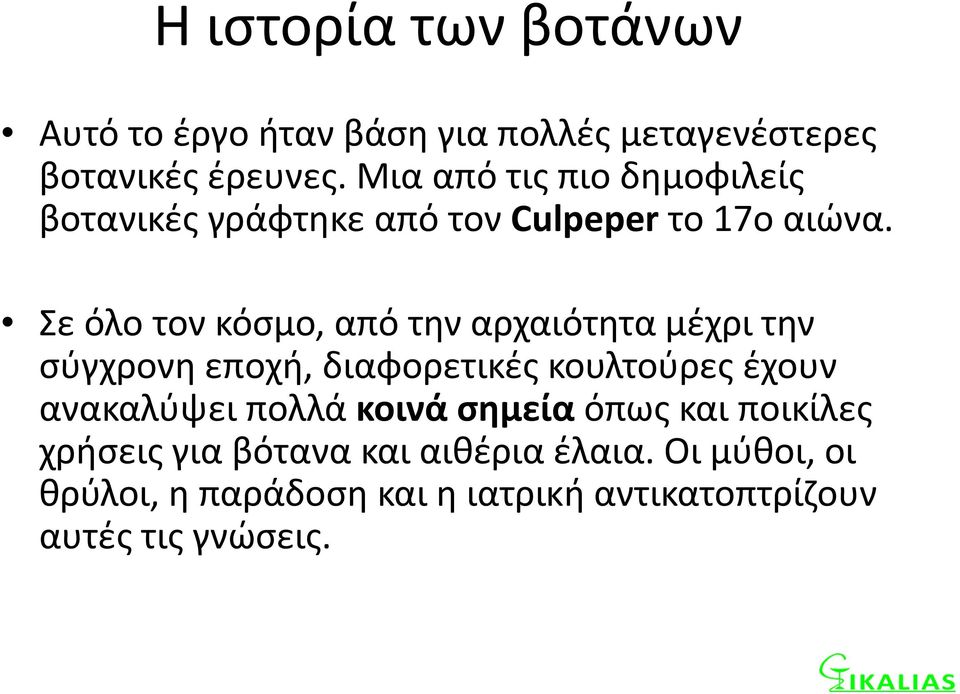 Σε όλο τον κόσμο, από την αρχαιότητα μέχρι την σύγχρονη εποχή, διαφορετικές κουλτούρες έχουν ανακαλύψει
