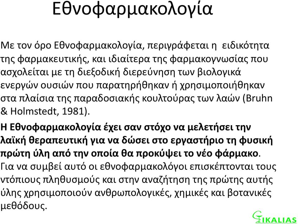 Η Εθνοφαρµακολογία έχει σαν στόχο να µελετήσει την λαϊκή θεραπευτική για να δώσει στο εργαστήριο τη φυσική πρώτη ύλη από την οποία θα προκύψει το νέο φάρµακο.