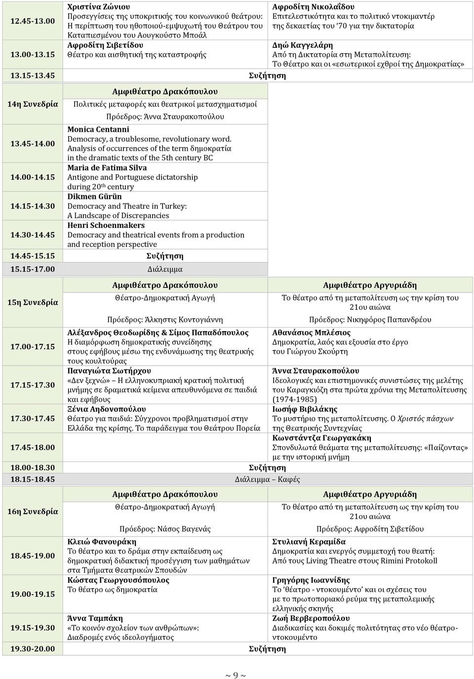της καταστροφής 13.15-13.45 Συζήτηση 14η Συνεδρία Πρόεδρος: Άννα Σταυρακοπούλου Monica Centanni Democracy, a troublesome, revolutionary word. 13.45-14.