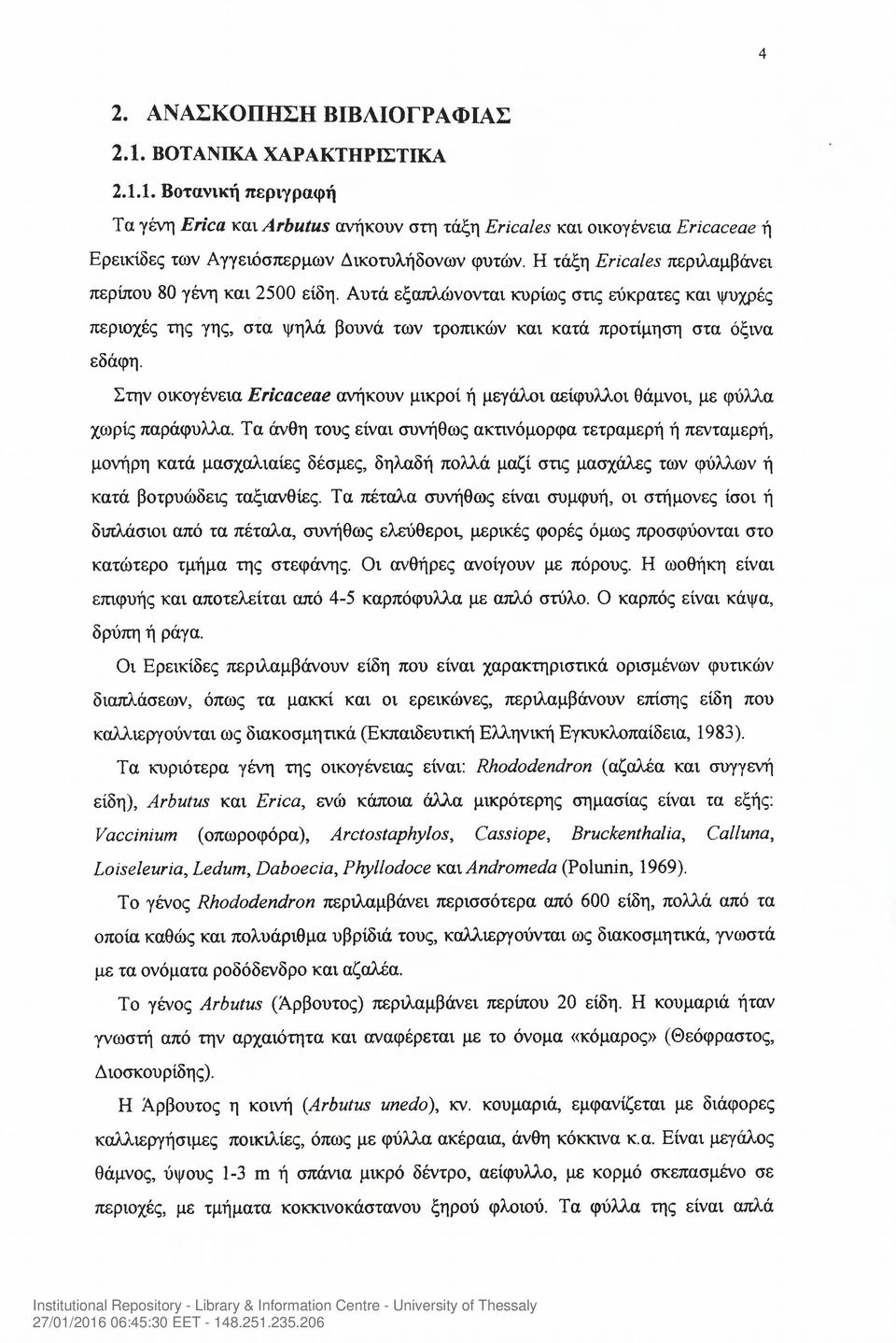 Στην οικογένεια Ericaceae ανήκουν μικροί ή μεγάλοι αείφυλλοι θάμνοι, με φύλλα χωρίς παράφυλλα.