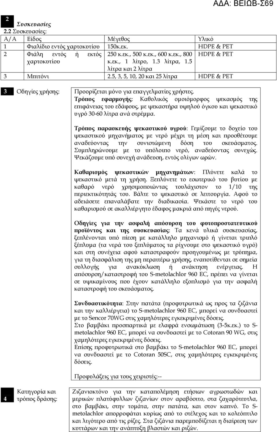 Τρόπος εφαρμογής: Καθολικός ομοιόμορφος ψεκασμός της επιφάνειας του εδάφους, με ψεκαστήρα υψηλού όγκου και ψεκαστικό υγρό 30-60 λίτρα ανά στρέμμα.