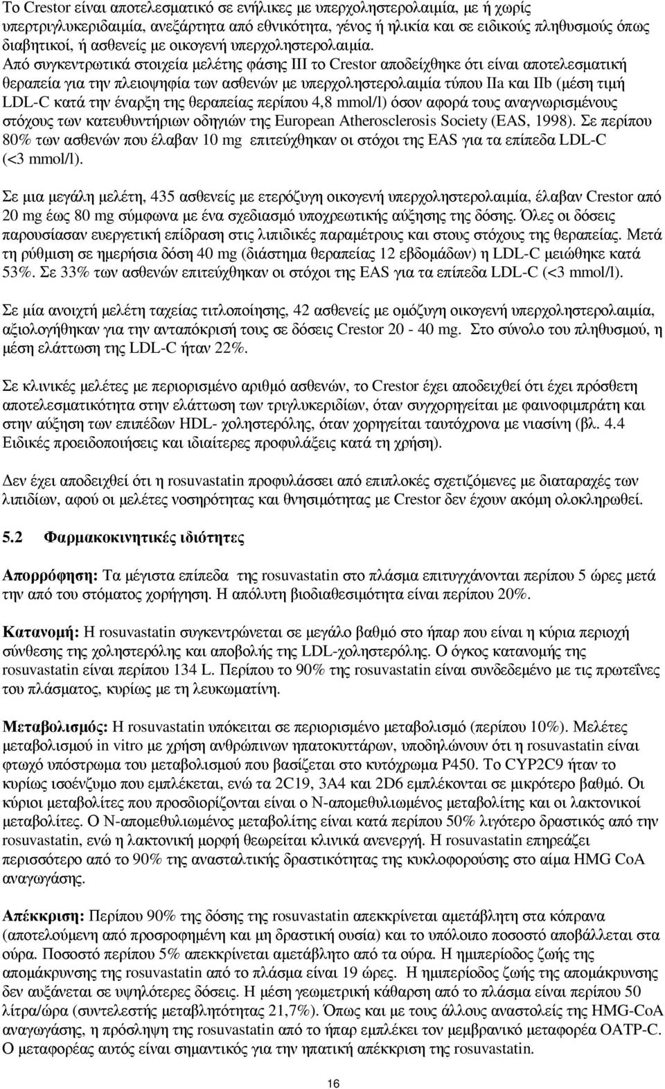 Από συγκεντρωτικά στοιχεία µελέτης φάσης III το Crestor αποδείχθηκε ότι είναι αποτελεσµατική θεραπεία για την πλειοψηφία των ασθενών µε υπερχοληστερολαιµία τύπου ΙIa και IΙb (µέση τιµή LDL-C κατά την