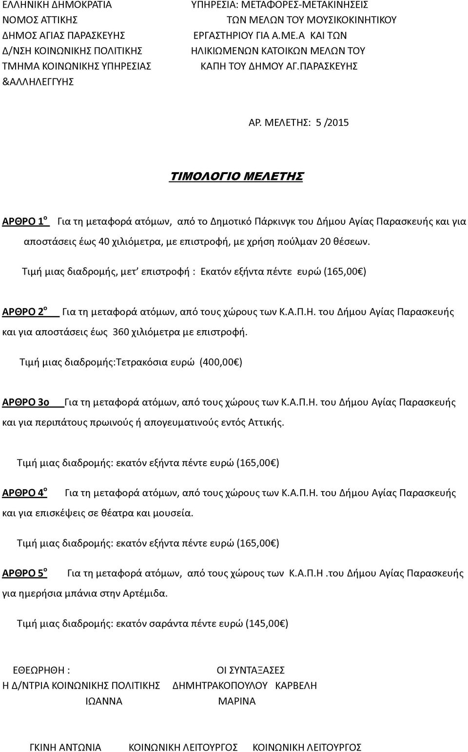 Τιμή μιας διαδρομής, μετ' επιστροφή : Εκατόν εξήντα πέντε ευρώ (165,00 ) ΑΡΘΡΟ 2ο Για τη μεταφορά ατόμων, από τους χώρους των Κ.Α.Π.Η.