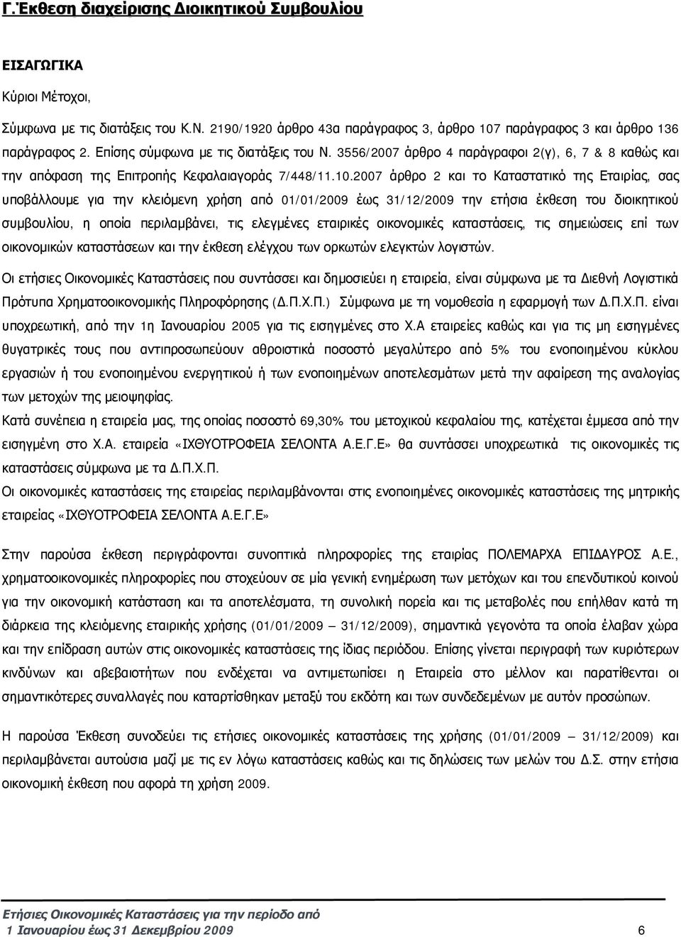 2007 άρθρο 2 και το Καταστατικό της Εταιρίας, σας υποβάλλουμε για την κλειόμενη χρήση από 01/01/2009 έως 31/12/2009 την ετήσια έκθεση του διοικητικού συμβουλίου, η οποία περιλαμβάνει, τις ελεγμένες