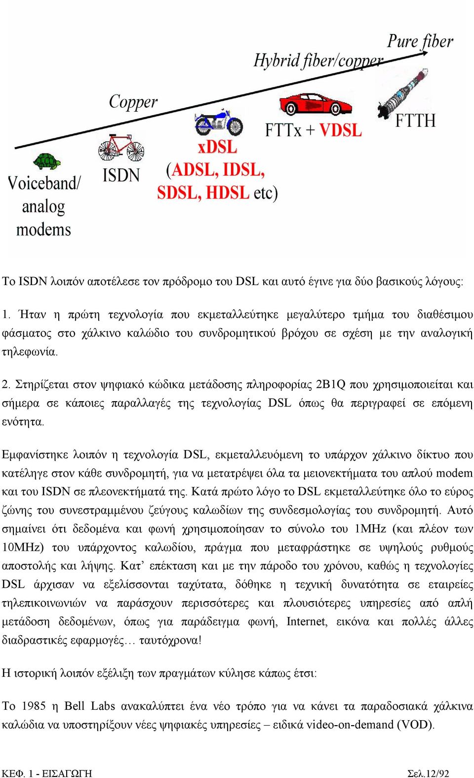 Στηρίζεται στον ψηφιακό κώδικα μετάδοσης πληροφορίας 2B1Q που χρησιμοποιείται και σήμερα σε κάποιες παραλλαγές της τεχνολογίας DSL όπως θα περιγραφεί σε επόμενη ενότητα.