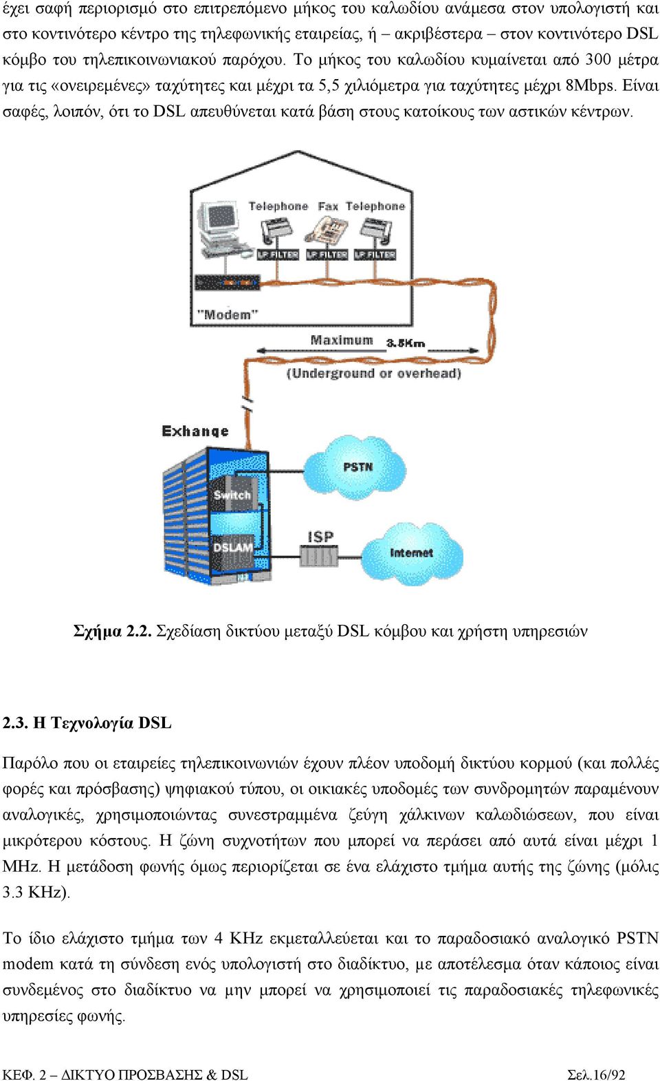 Είναι σαφές, λοιπόν, ότι το DSL απευθύνεται κατά βάση στους κατοίκους των αστικών κέντρων. Σχήμα 2.2. Σχεδίαση δικτύου μεταξύ DSL κόμβου και χρήστη υπηρεσιών 2.3.