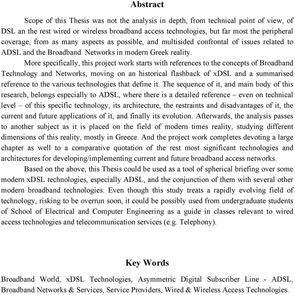 More specifically, this project work starts with references to the concepts of Broadband Technology and Networks, moving on an historical flashback of xdsl and a summarised reference to the various