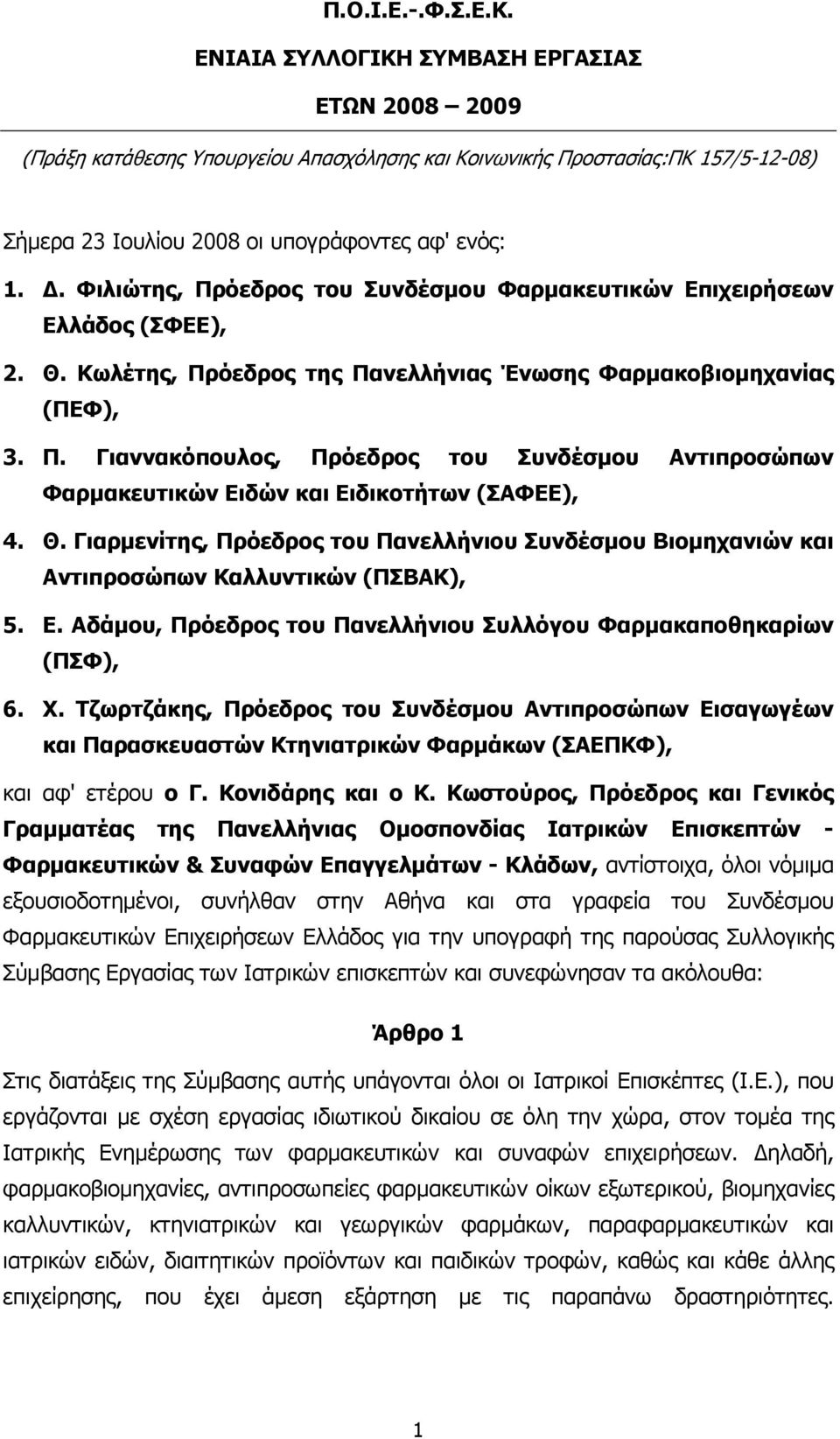 . Φιλιώτης, Πρόεδρος του Συνδέσµου Φαρµακευτικών Επιχειρήσεων Ελλάδος (ΣΦΕΕ), 2. Θ. Κωλέτης, Πρόεδρος της Πανελλήνιας Ένωσης Φαρµακοβιοµηχανίας (ΠΕΦ), 3. Π. Γιαννακόπουλος, Πρόεδρος του Συνδέσµου Αντιπροσώπων Φαρµακευτικών Ειδών και Ειδικοτήτων (ΣΑΦΕΕ), 4.