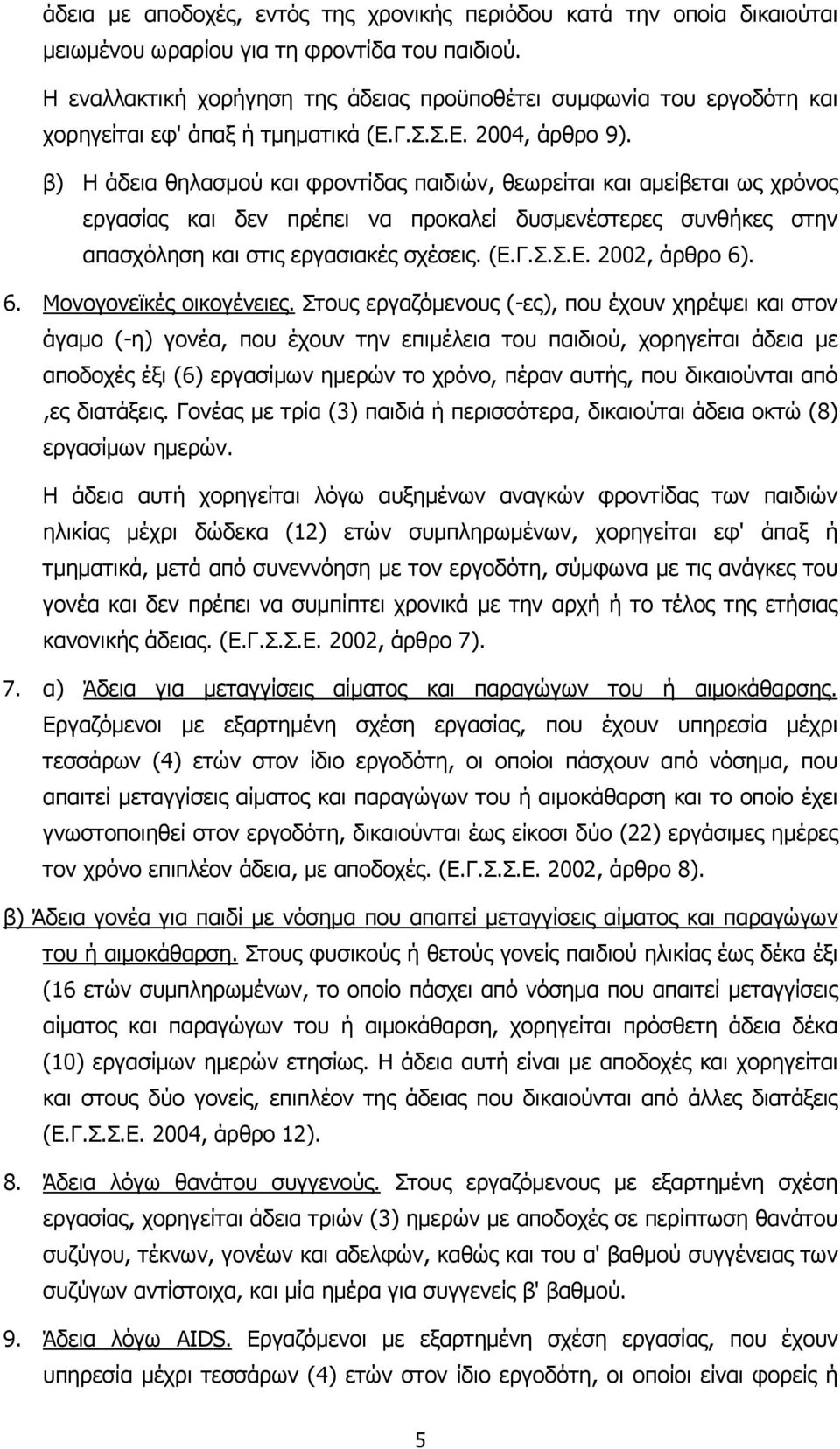 β) Η άδεια θηλασµού και φροντίδας παιδιών, θεωρείται και αµείβεται ως χρόνος εργασίας και δεν πρέπει να προκαλεί δυσµενέστερες συνθήκες στην απασχόληση και στις εργασιακές σχέσεις. (Ε.Γ.Σ.Σ.Ε. 2002, άρθρο 6).