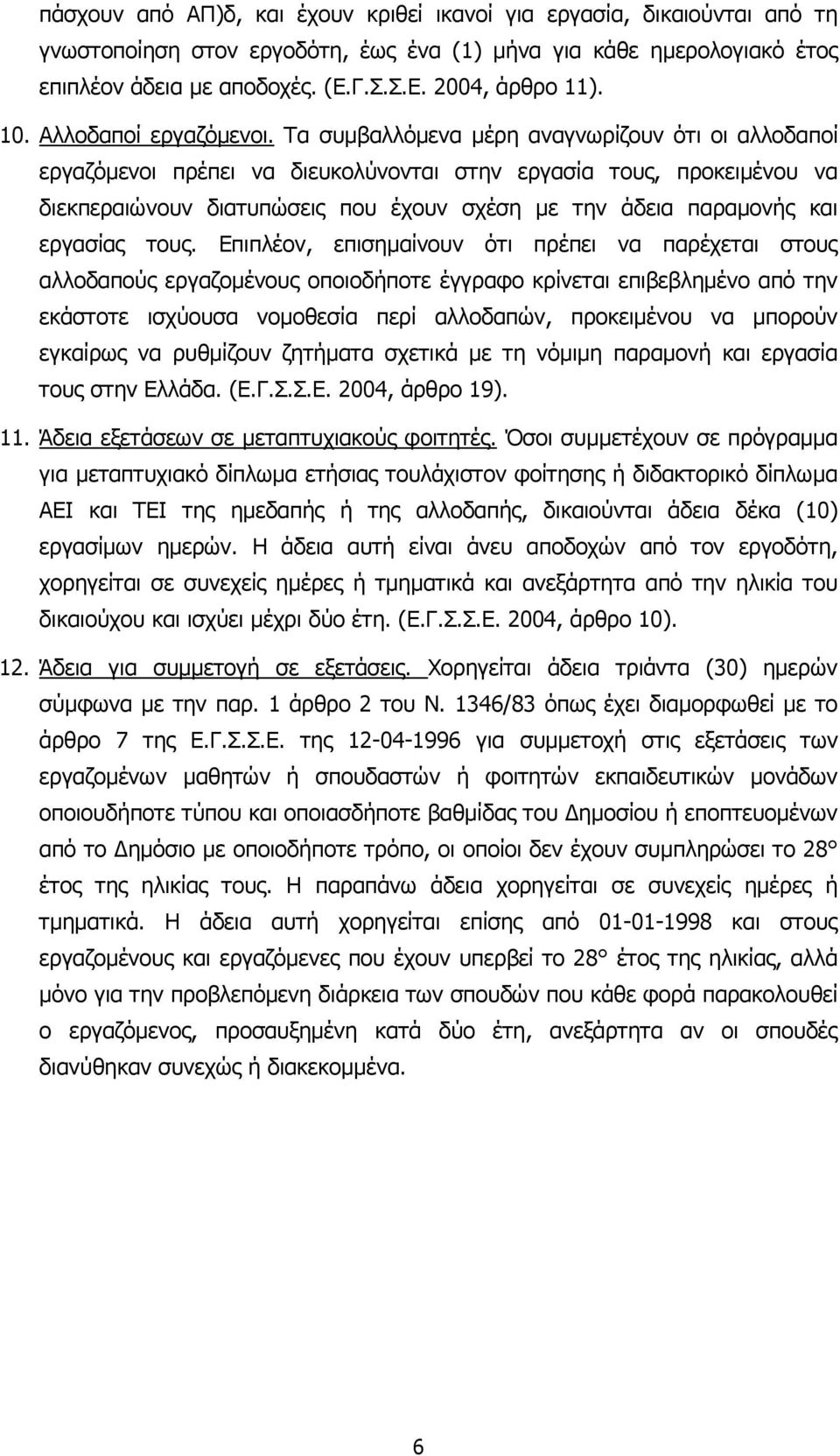 Τα συµβαλλόµενα µέρη αναγνωρίζουν ότι οι αλλοδαποί εργαζόµενοι πρέπει να διευκολύνονται στην εργασία τους, προκειµένου να διεκπεραιώνουν διατυπώσεις που έχουν σχέση µε την άδεια παραµονής και