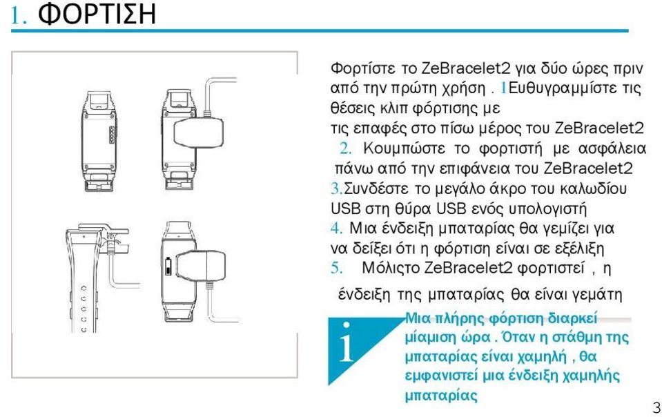 Κουμπώστε το φορτιστή με ασφάλεια πάνω από την επιφάνεια του ZeBracelet2 3.Συνδέστε το μεγάλο άκρο του καλωδίου USB στη θύρα USB ενός υπολογιστή 4.