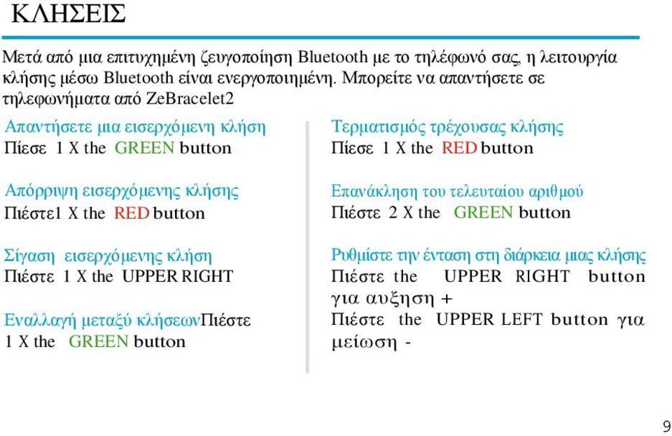 button Απόρριψη εισερχόμενης κλήσης Πιέστε1 X the RED button Σίγαση εισερχόμενης κλήση Πιέστε 1 X the UPPER RIGHT button Εναλλαγή μεταξύ κλήσεωνπιέστε 1 X the GREEN