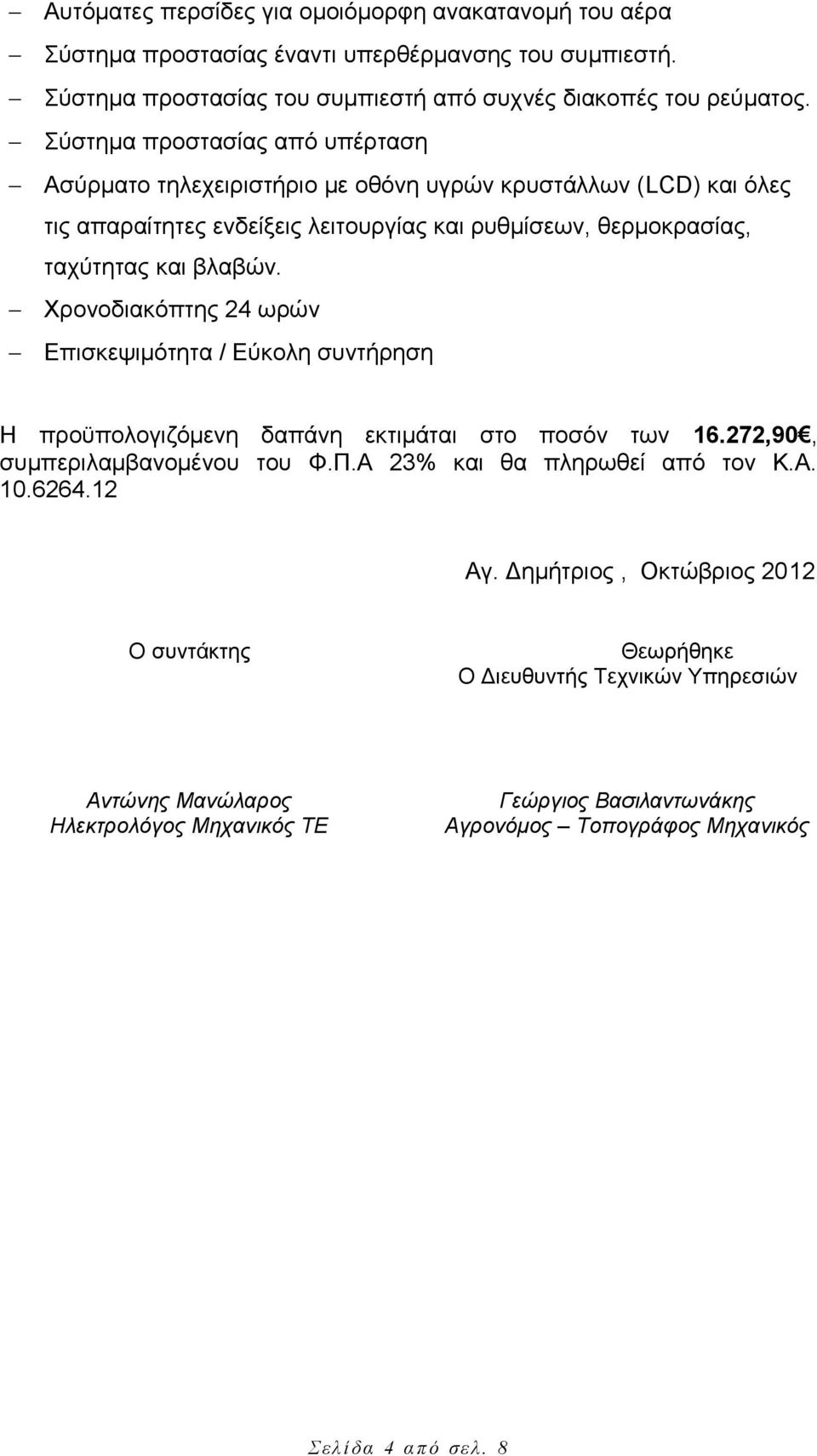Χρονοδιακόπτης 24 ωρών Επισκεψιμότητα / Εύκολη συντήρηση Η προϋπολογιζόμενη δαπάνη εκτιμάται στο ποσόν των 16.272,90, συμπεριλαμβανομένου του Φ.Π.Α 23% και θα πληρωθεί από τον Κ.Α. 10.6264.