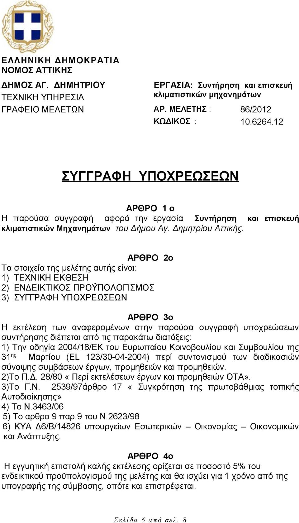 ΑΡΘΡΟ 2ο Τα στοιχεία της μελέτης αυτής είναι: 1) ΤΕΧΝΙΚΗ ΕΚΘΕΣΗ 2) ΕΝΔΕΙΚΤΙΚΟΣ ΠΡΟΫΠΟΛΟΓΙΣΜΟΣ 3) ΣΥΓΓΡΑΦΗ ΥΠΟΧΡΕΩΣΕΩΝ ΑΡΘΡΟ 3ο H εκτέλεση των αναφερομένων στην παρούσα συγγραφή υποχρεώσεων συντήρησης