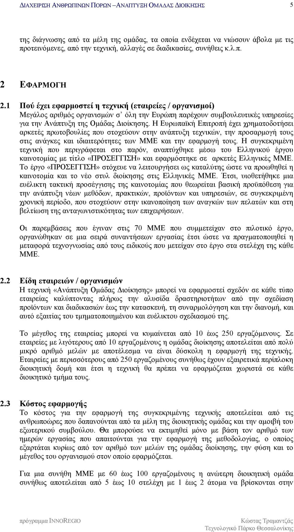 Η Ευρωπαϊκή Επιτροπή έχει χρηματοδοτήσει αρκετές πρωτοβουλίες που στοχεύουν στην ανάπτυξη τεχνικών, την προσαρμογή τους στις ανάγκες και ιδιαιτερότητες των ΜΜΕ και την εφαρμογή τους.