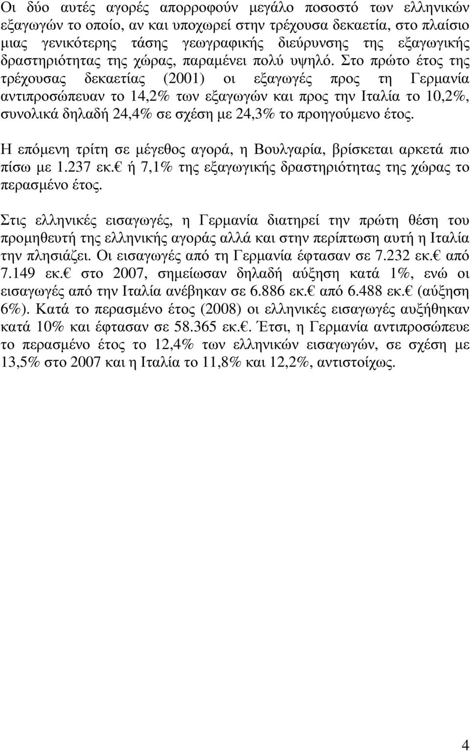 Στο πρώτο έτος της τρέχουσας δεκαετίας (2001) οι εξαγωγές προς τη Γερµανία αντιπροσώπευαν το 14,2% των εξαγωγών και προς την Ιταλία το 10,2%, συνολικά δηλαδή 24,4% σε σχέση µε 24,3% το προηγούµενο