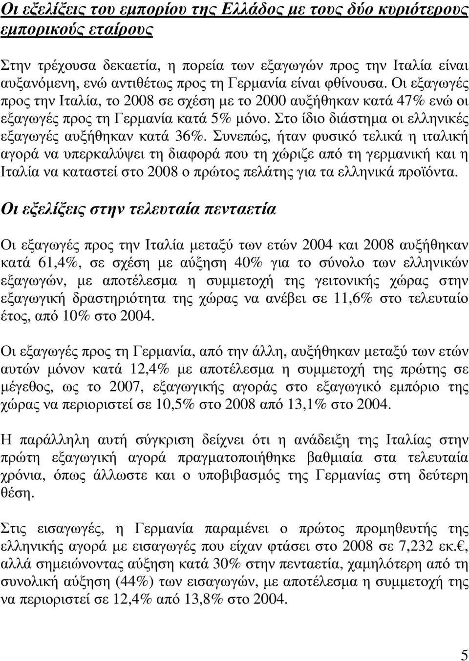 Συνεπώς, ήταν φυσικό τελικά η ιταλική αγορά να υπερκαλύψει τη διαφορά που τη χώριζε από τη γερµανική και η Ιταλία να καταστεί στο 2008 ο πρώτος πελάτης για τα ελληνικά προϊόντα.