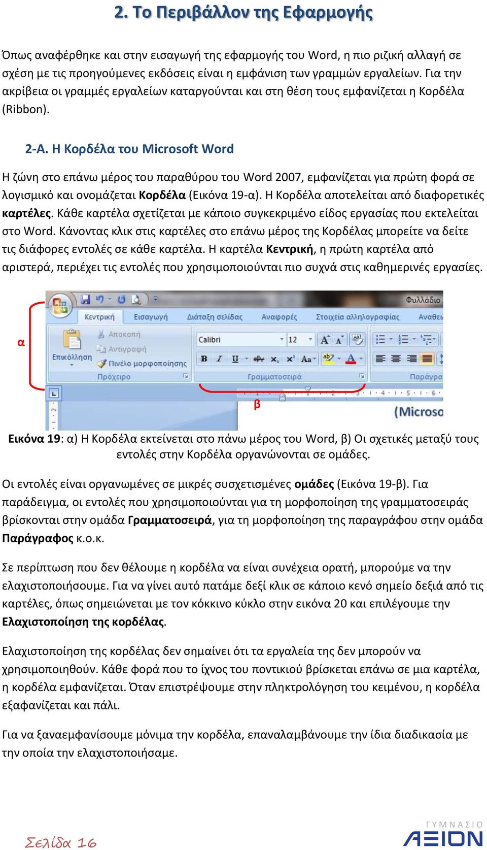 Η Κορδέλα του Microsoft Word Η ζώνη στο επάνω μέρος του παραθύρου του Word 2007, εμφανίζεται για πρώτη φορά σε λογισμικό και ονομάζεται Κορδέλα (Εικόνα 19-α).