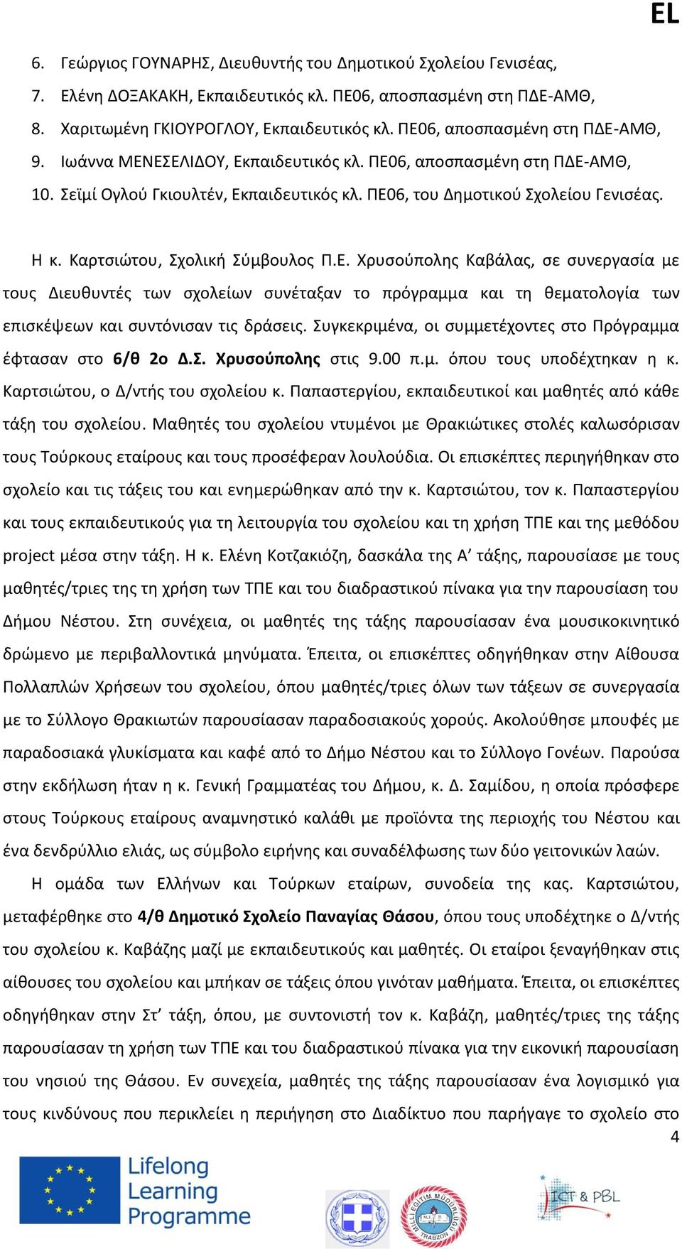 Καρτσιώτου, Σχολική Σύμβουλος Π.Ε. Χρυσούπολης Καβάλας, σε συνεργασία με τους Διευθυντές των σχολείων συνέταξαν το πρόγραμμα και τη θεματολογία των επισκέψεων και συντόνισαν τις δράσεις.
