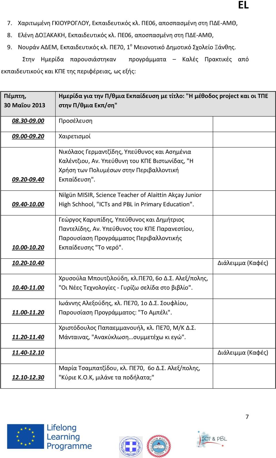 Στην Ημερίδα παρουσιάστηκαν προγράμματα Καλές Πρακτικές από εκπαιδευτικούς και ΚΠΕ της περιφέρειας, ως εξής: Πέμπτη, 30 Μαΐου 2013 Ημερίδα για την Π/θμια Εκπαίδευση με τίτλο: "Η μέθοδος project και