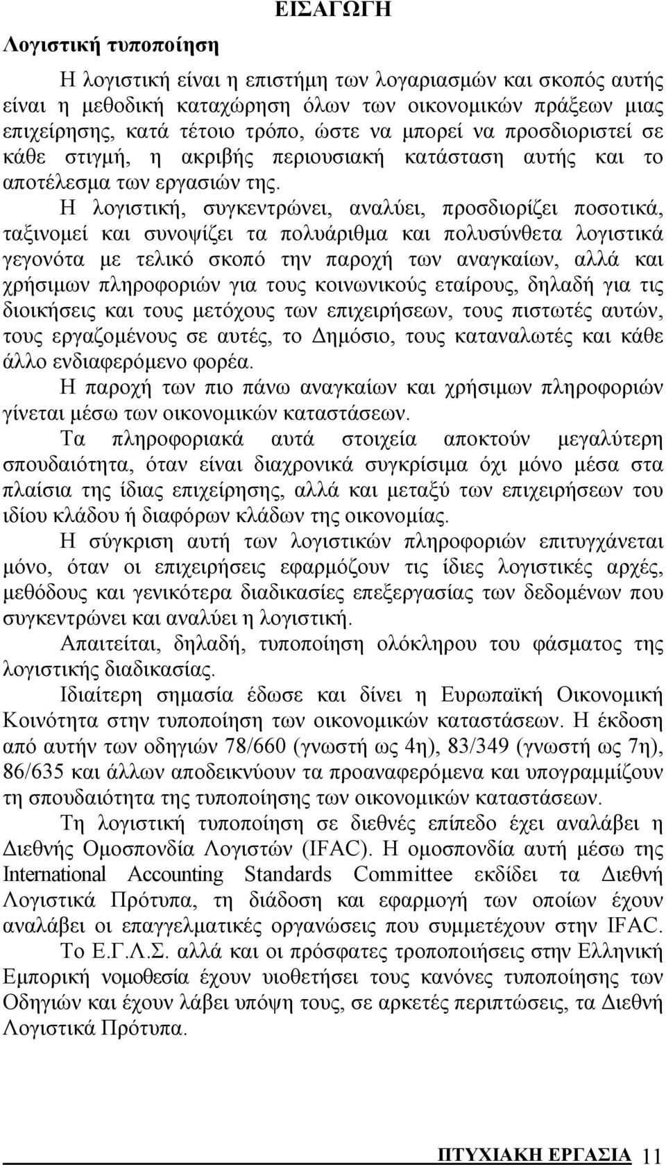 Η λογιστική, συγκεντρώνει, αναλύει, προσδιορίζει ποσοτικά, ταξινομεί και συνοψίζει τα πολυάριθμα και πολυσύνθετα λογιστικά γεγονότα με τελικό σκοπό την παροχή των αναγκαίων, αλλά και χρήσιμων