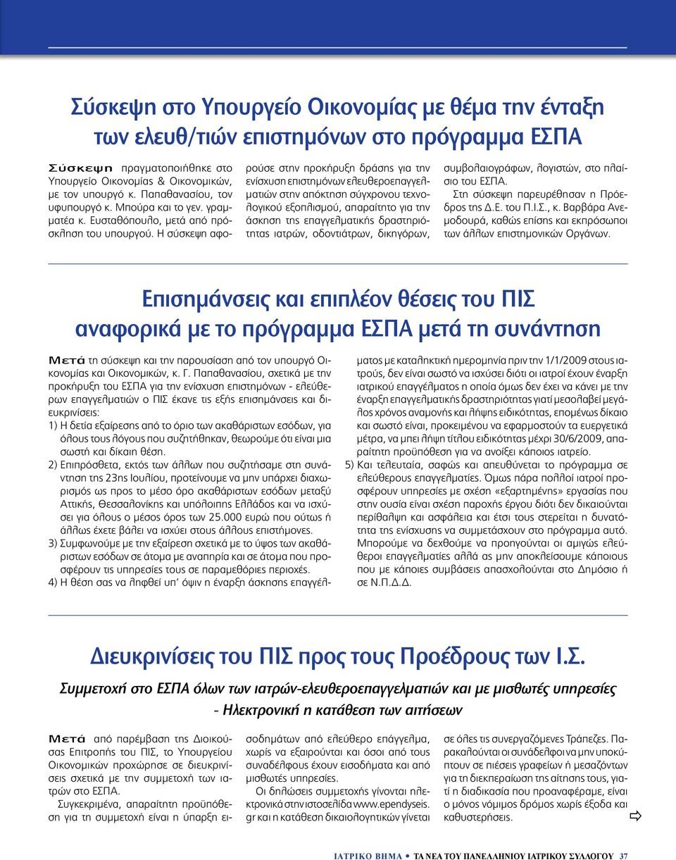 Η σύσκεψη αφορούσε στην προκήρυξη δράσης για την ενίσχυση επιστημόνων ελευθεροεπαγγελματιών στην απόκτηση σύγχρονου τεχνολογικού εξοπλισμού, απαραίτητο για την άσκηση της επαγγελματικής
