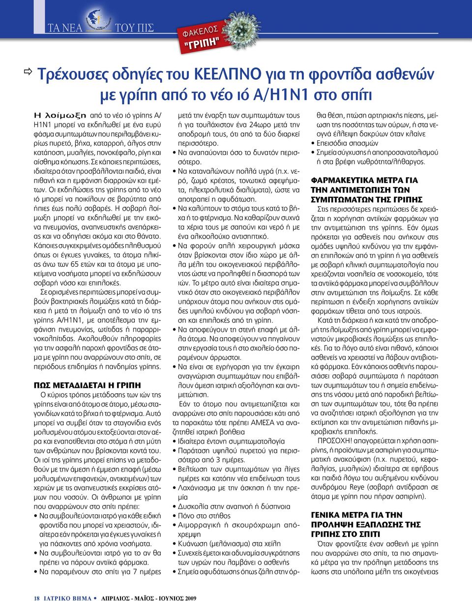 Σε κάποιες περιπτώσεις, ιδιαίτερα όταν προσβάλλονται παιδιά, είναι πιθανή και η εμφάνιση διαρροιών και εμέτων.
