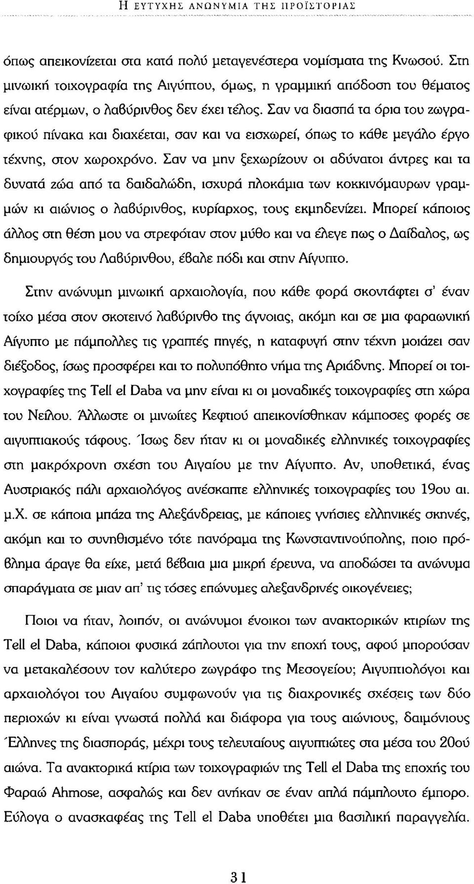 Σαν να διασπά τα όρια του ζωγραφικού πίνακα και διαχέεται, σαν και να εισχωρεί, όπως το κάθε μεγάλο έργο τέχνης, στον χωροχρόνο.