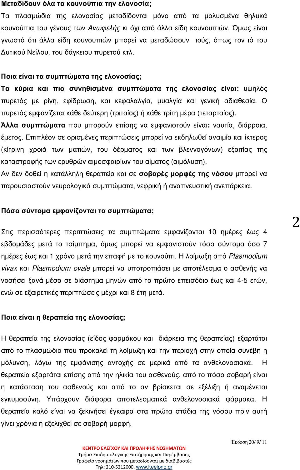 Ποια είναι τα συµπτώµατα της ελονοσίας; Τα κύρια και πιο συνηθισµένα συµπτώµατα της ελονοσίας είναι: υψηλός πυρετός µε ρίγη, εφίδρωση, και κεφαλαλγία, µυαλγία και γενική αδιαθεσία.