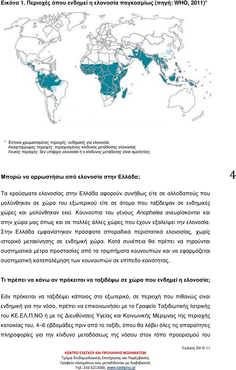 Μπορώ να αρρωστήσω από ελονοσία στην Ελλάδα; 4 Τα κρούσµατα ελονοσίας στην Ελλάδα αφορούν συνήθως είτε σε αλλοδαπούς που µολύνθηκαν σε χώρα του εξωτερικού είτε σε άτοµα που ταξίδεψαν σε ενδηµικές