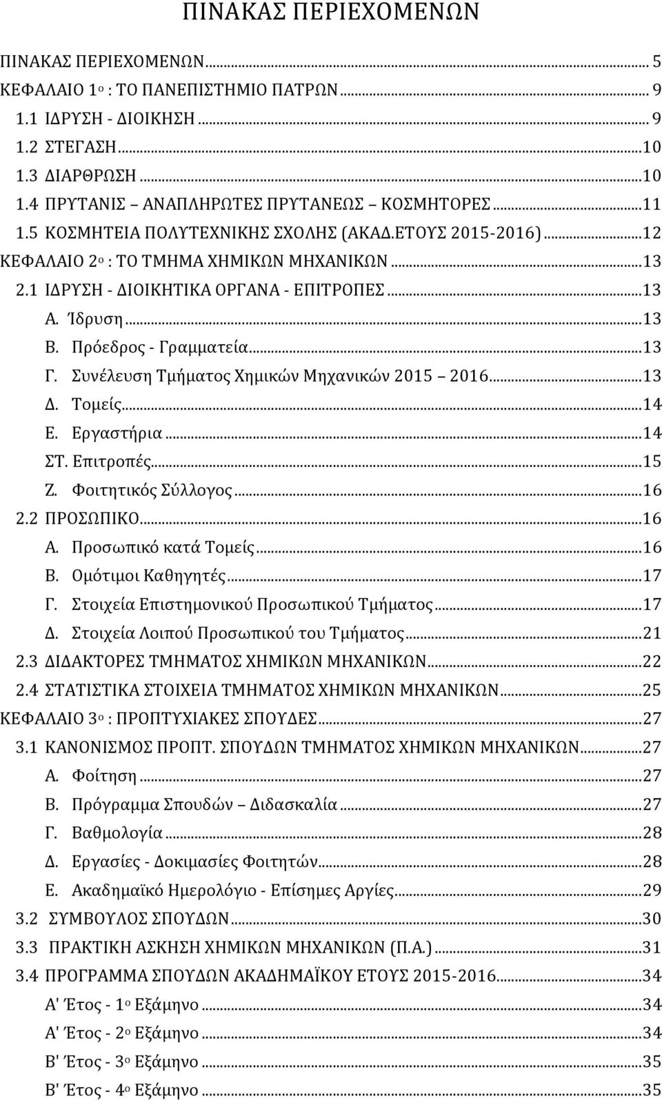 Πρόεδρος - Γραμματεία... 13 Γ. Συνέλευση Τμήματος Χημικών Μηχανικών 2015 2016... 13 Δ. Τομείς... 14 Ε. Εργαστήρια... 14 ΣΤ. Επιτροπές... 15 Ζ. Φοιτητικός Σύλλογος... 16 2.2 ΠΡΟΣΩΠΙΚΟ...16 Α.