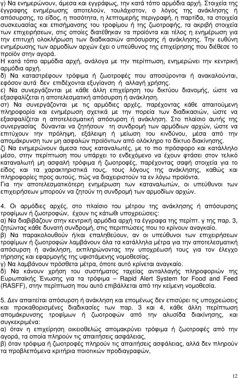 τροφίµου ή της ζωοτροφής, τα ακριβή στοιχεία των επιχειρήσεων, στις οποίες διατέθηκαν τα προϊόντα και τέλος η ενηµέρωση για την επιτυχή ολοκλήρωση των διαδικασιών απόσυρσης ή ανάκλησης.