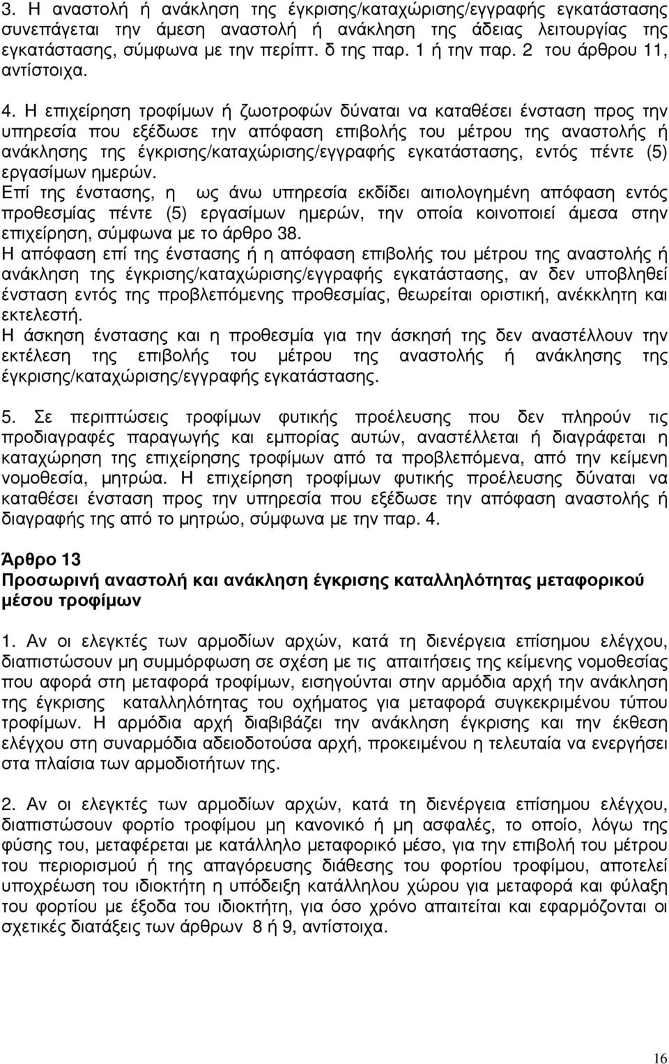 Η επιχείρηση τροφίµων ή ζωοτροφών δύναται να καταθέσει ένσταση προς την υπηρεσία που εξέδωσε την απόφαση επιβολής του µέτρου της αναστολής ή ανάκλησης της έγκρισης/καταχώρισης/εγγραφής εγκατάστασης,