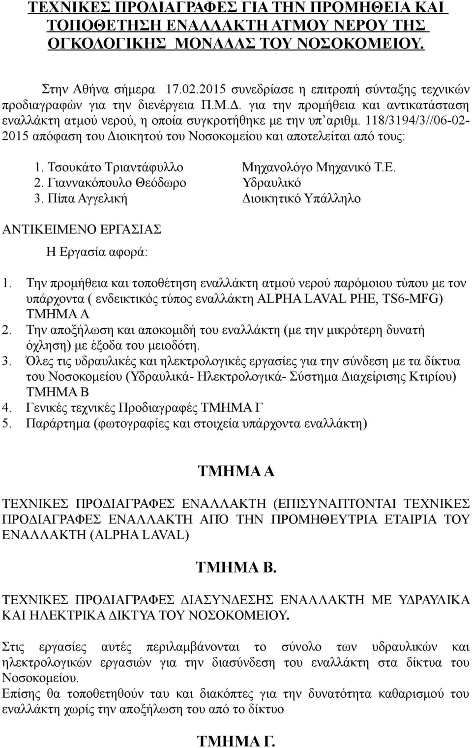 118/3194/3//06-02- 2015 απόφαση του Διοικητού του Νοσοκομείου και αποτελείται από τους: 1. Τσουκάτο Τριαντάφυλλο Μηχανολόγο Μηχανικό Τ.Ε. 2. Γιαννακόπουλο Θεόδωρο Υδραυλικό 3.