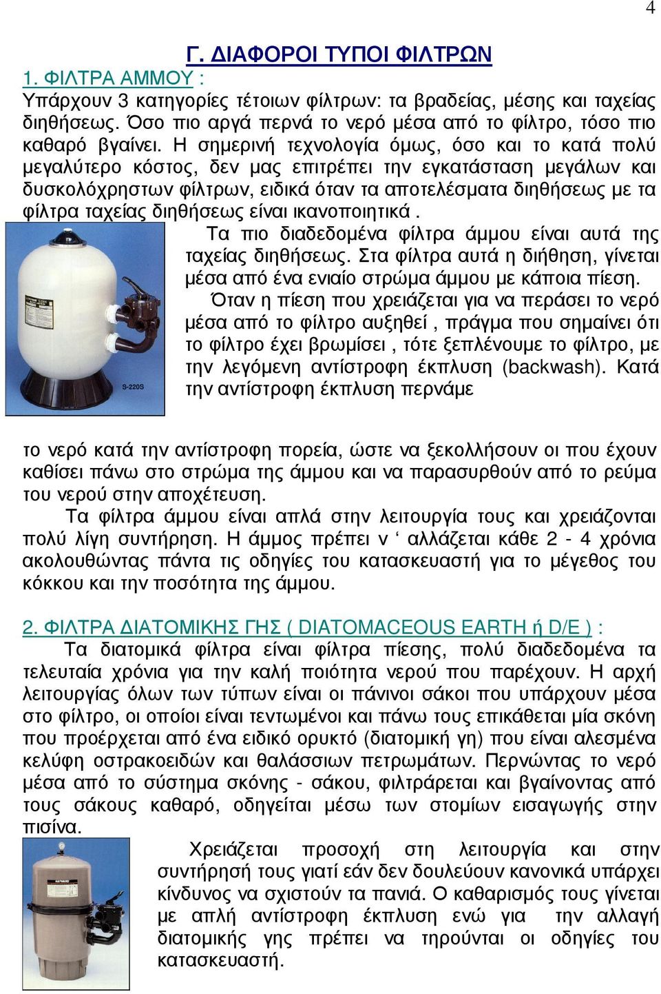 διηθήσεως είναι ικανοποιητικά. Τα πιο διαδεδοµένα φίλτρα άµµου είναι αυτά της ταχείας διηθήσεως. Στα φίλτρα αυτά η διήθηση, γίνεται µέσα από ένα ενιαίο στρώµα άµµου µε κάποια πίεση.